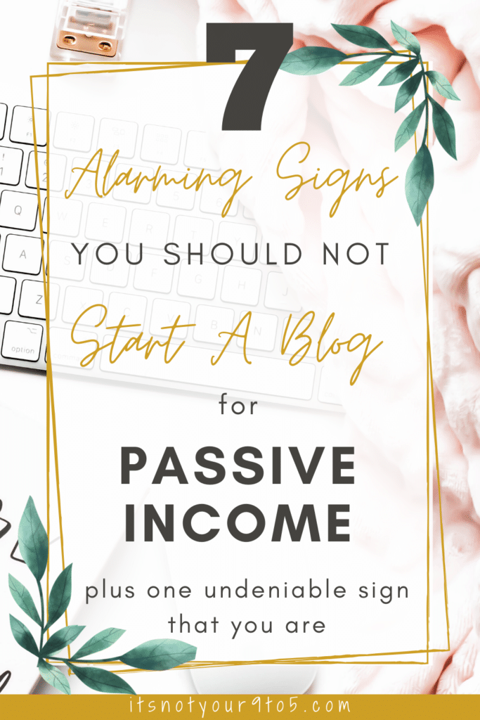 7 Signs you should not start a blog for passive income 1