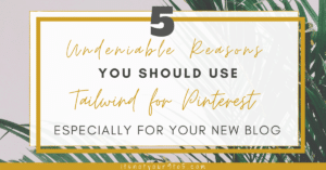 Read more about the article 5 Undeniable Reasons You Should Use Tailwind for Pinterest [Especially for Your New Blog]