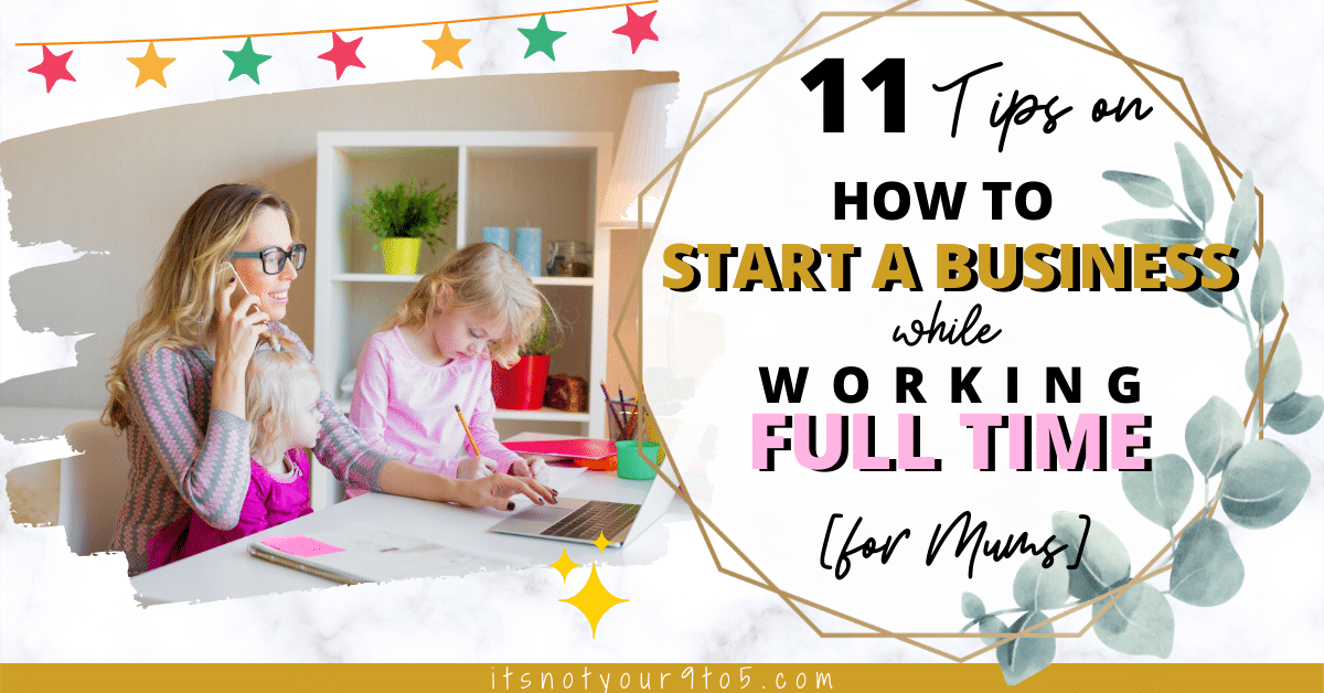 Read more about the article 11 Tips on How to Start a Business While Working Full-Time [For Mums]